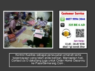 Kontrol Kualitas sebagai perwujudan amanah serta
kepercayaan yang telah anda berikan. Mantapkan hati,
Contact us  sekaran...
