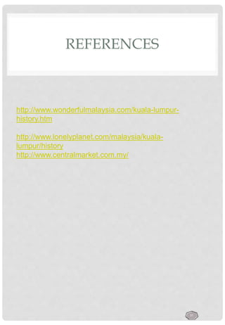 REFERENCES
http://www.wonderfulmalaysia.com/kuala-lumpur-
history.htm
http://www.lonelyplanet.com/malaysia/kuala-
lumpur/history
http://www.centralmarket.com.my/
31
 