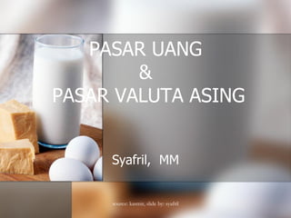 PASAR UANG
&
PASAR VALUTA ASING
Syafril, MM
source: kasmir, slide by: syafril
 