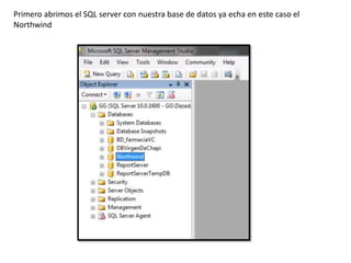 Primero abrimos el SQL server con nuestra base de datos ya echa en este caso el
Northwind