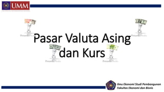 Pasar Valuta Asing
dan Kurs
Ilmu Ekonomi Studi Pembangunan
Fakultas Ekonomi dan Bisnis
 