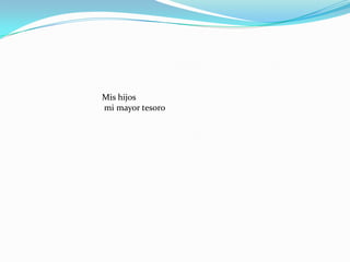 Mis hijos
mi mayor tesoro
 