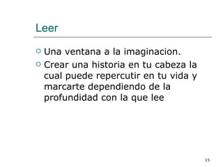 Leer Una ventana a la imaginacion. Crear una historia en tu cabeza la cual puede repercutir en tu vida y marcarte dependiendo de la profundidad con la que lee  