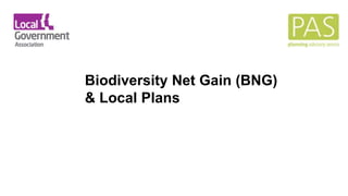 July 2021 local.gov.uk/pas
Biodiversity Net Gain (BNG)
& Local Plans
 