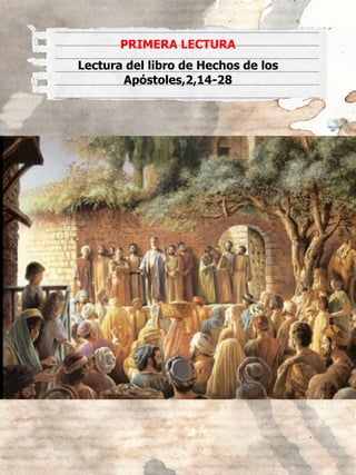 5
PRIMERA LECTURA
Lectura del libro de Hechos de los
Apóstoles,2,14-28
 