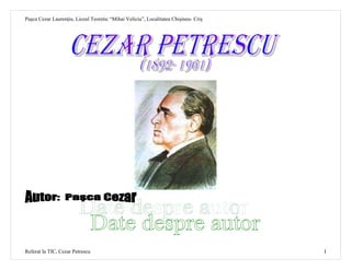 Paşca Cezar Laurenţiu, Liceul Teoretic “Mihai Veliciu”, Localitatea Chişineu- Criş




Referat la TIC, Cezar Petrescu                                                       I
 