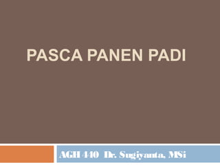 PASCA PANEN PADI
AGH440 Dr. Sugiyanta, MSi
 