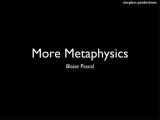 More Metaphysics ,[object Object],sleepless productions 