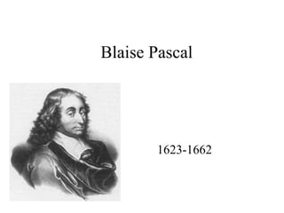 Blaise Pascal
1623-1662
 