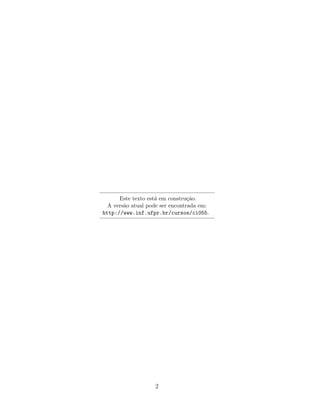 Este texto est´a em constru¸c˜ao.
A vers˜ao atual pode ser encontrada em:
http://www.inf.ufpr.br/cursos/ci055.
2
 