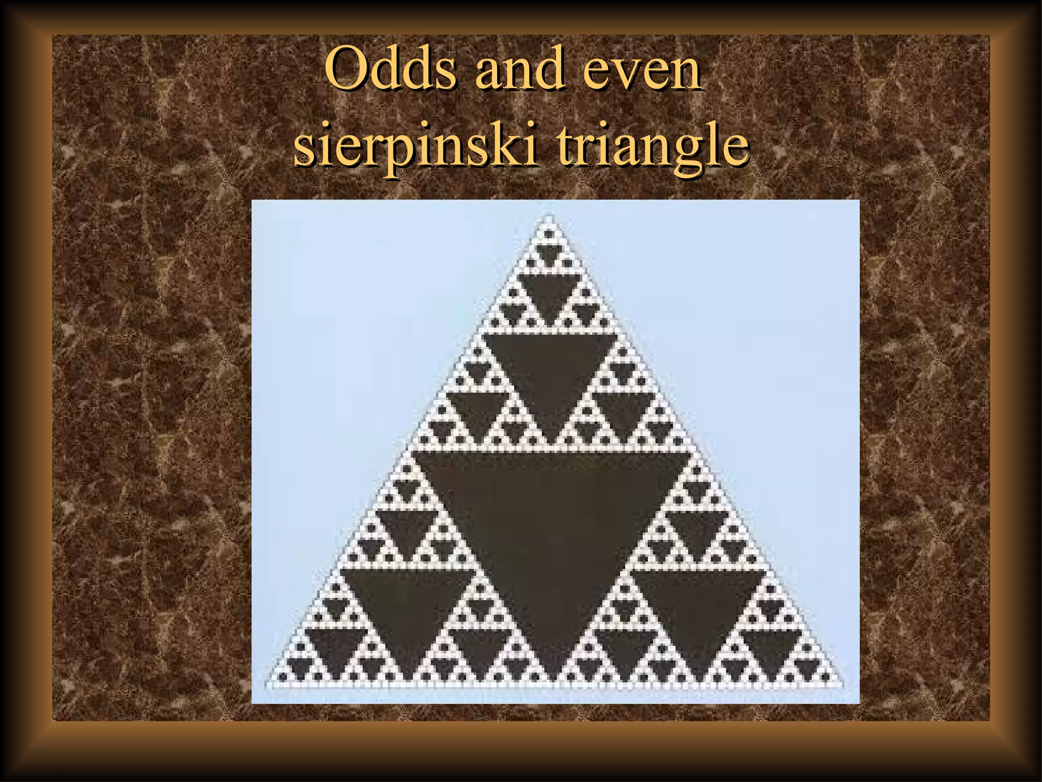 Odds and evenOdds and even
sierpinski trianglesierpinski triangle
 