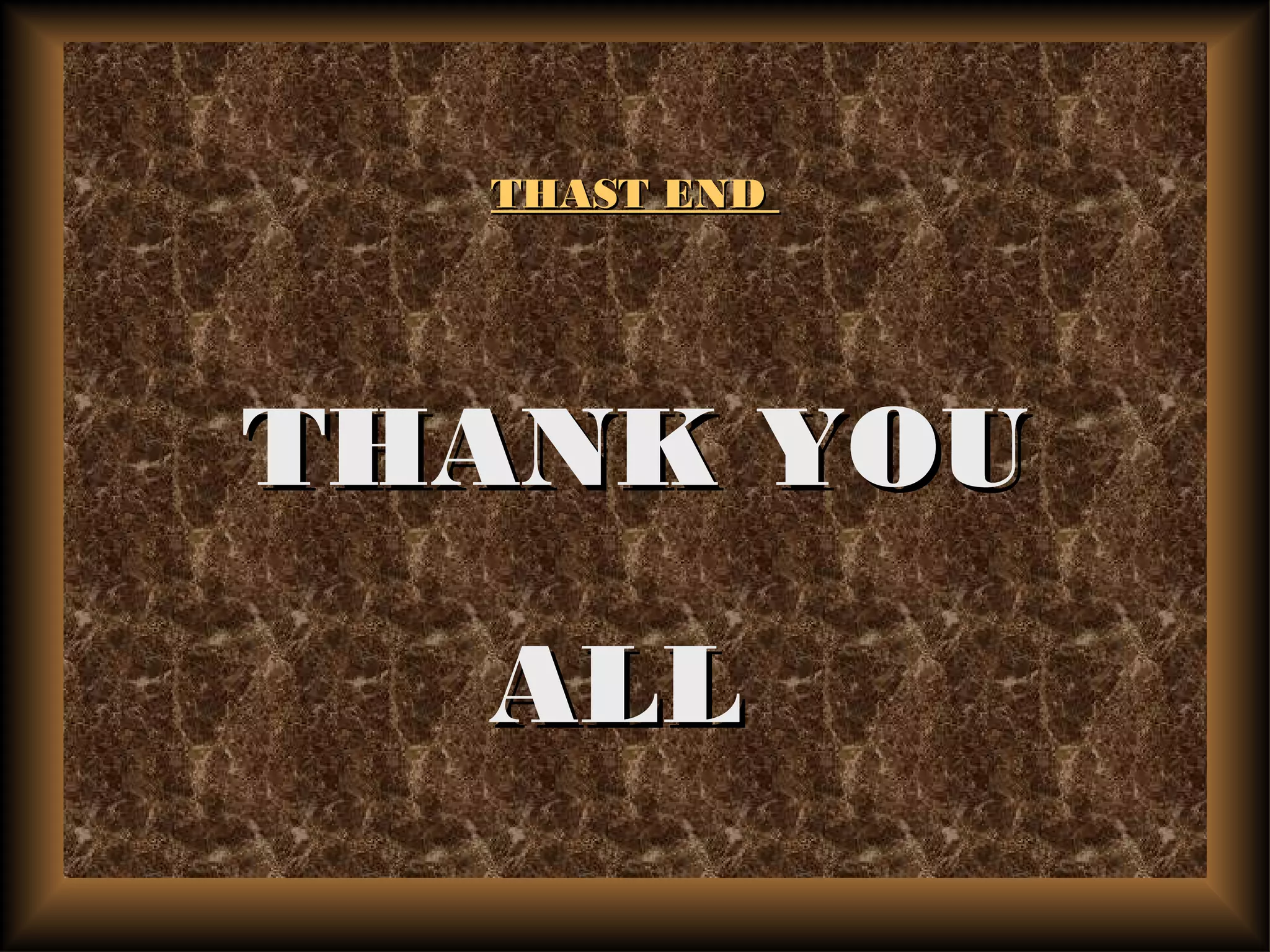 THAST ENDTHAST END
THANK YOUTHANK YOU
ALLALL
 