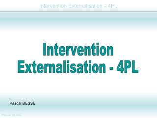 Intervention Externalisation - 4PL Pascal BESSE 