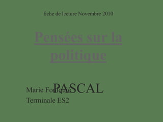 fiche de lecture Novembre 2010Pensées sur la politiquePASCAL Marie Foulquié Terminale ES2 