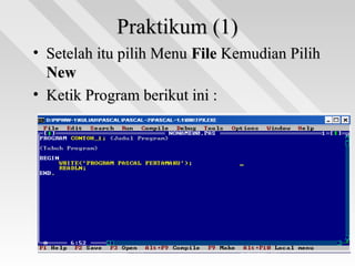 Praktikum (1)Praktikum (1)
• Setelah itu pilih MenuSetelah itu pilih Menu FileFile Kemudian PilihKemudian Pilih
NewNew
• Ketik Program berikut ini :Ketik Program berikut ini :
 