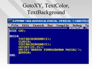 GotoXY, TextColor,GotoXY, TextColor,
TextBackgroundTextBackground
 