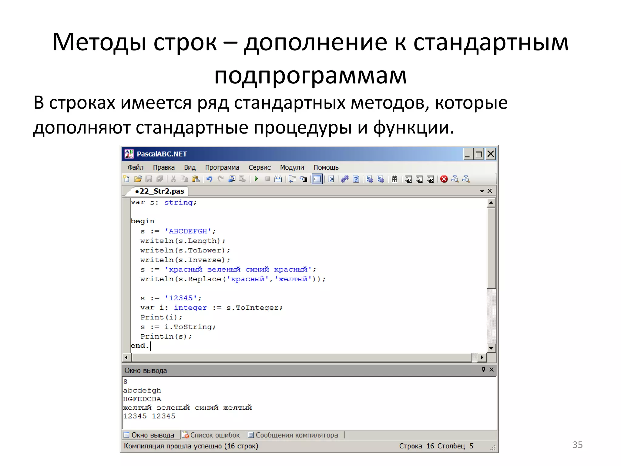 Методы строк – дополнение к стандартным
подпрограммам
В строках имеется ряд стандартных методов, которые
дополняют стандартные процедуры и функции.
35
 