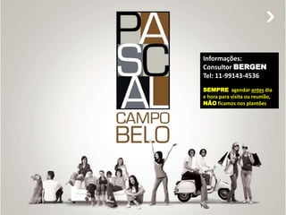 Informações: 
Consultor BERGEN 
Tel: 11-99143-4536 
SEMPRE agendar antes dia 
e hora para visita ou reunião, 
NÃO ficamos nos plantões 
