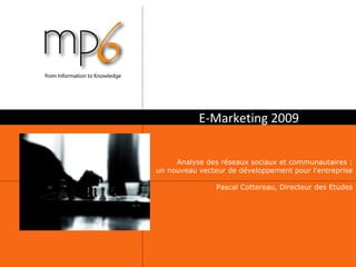 E-Marketing 2009 Analyse des réseaux sociaux et communautaires : un nouveau vecteur de développement pour l'entreprise Pascal Cottereau, Directeur des Etudes 