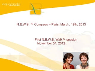 N.E.W.S. ™ Congress – Paris, March, 19th, 2013



            First N.E.W.S. Walk™ session
              November 5th, 2012
 