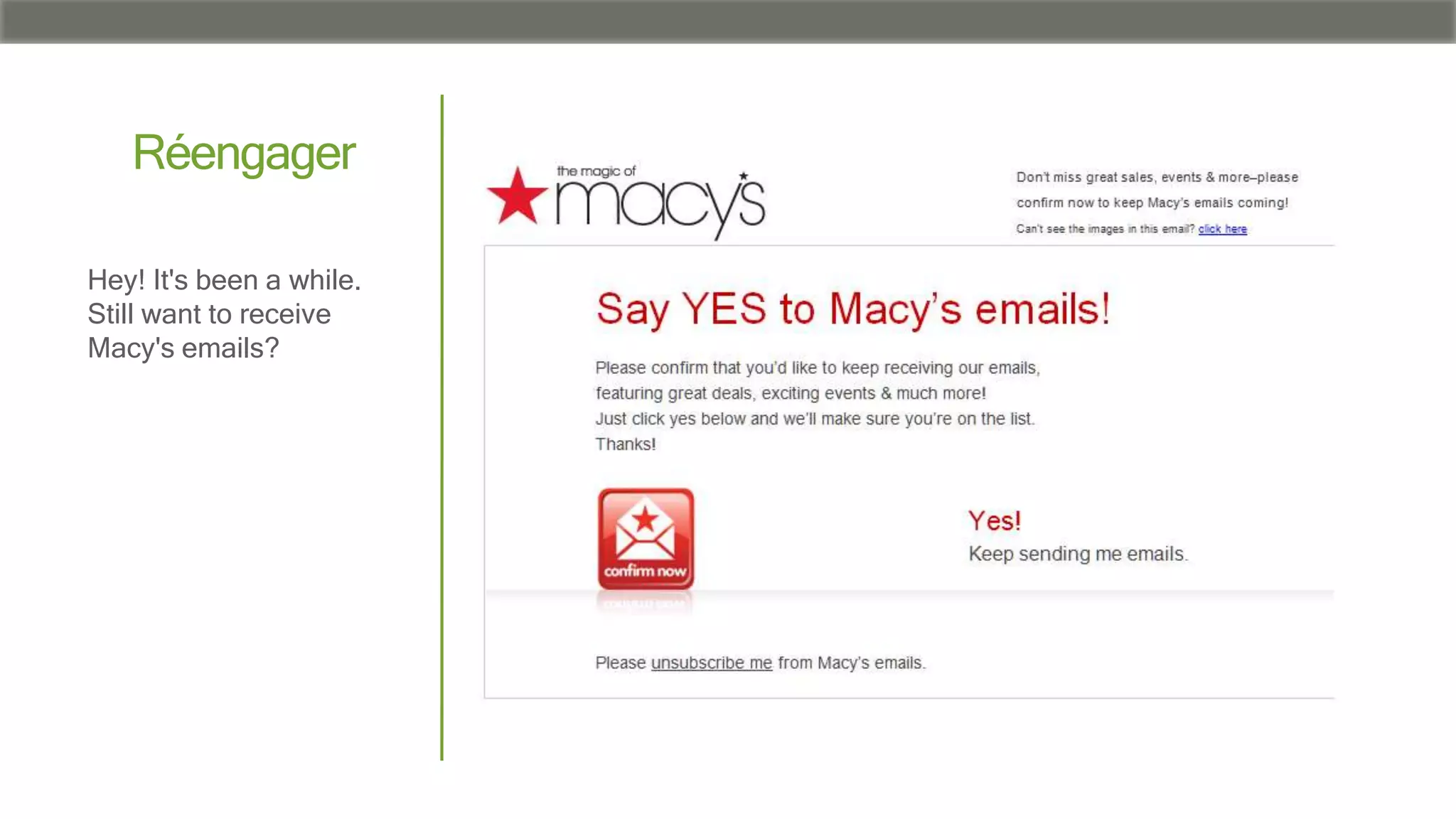 Réengager
Hey! It's been a while.
Still want to receive
Macy's emails?