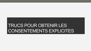 TRUCS POUR OBTENIR LES
CONSENTEMENTS EXPLICITES
 