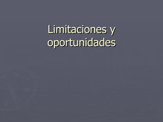 Limitaciones y oportunidades 
