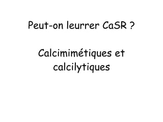 Peut-on leurrer CaSR ? Calcimimétiques et calcilytiques 