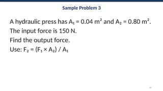 Sample Problem 3
A hydraulic press has A₁ = 0.04 m² and A₂ = 0.80 m².
The input force is 150 N.
Find the output force.
Use: F₂ = (F₁ × A₂) / A₁
65
 