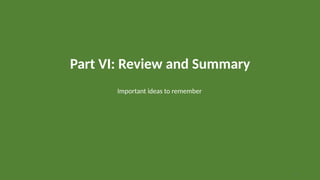 Part VI: Review and Summary
Important ideas to remember
71
 