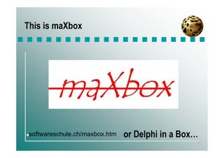 This is maXbox




 softwareschule.ch/maxbox.htm   or Delphi in a Box…
                                                  16
 