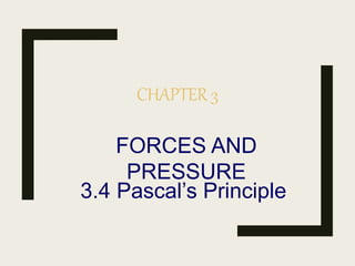 CHAPTER 3
3.4 Pascal’s Principle
FORCES AND
PRESSURE
 