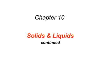 Chapter 10
Solids & Liquids
continued
 