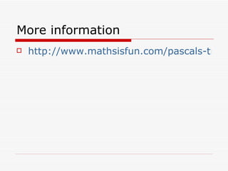 More information http://www.mathsisfun.com/pascals-triangle.html 