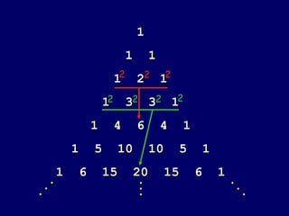 1 1  1 1  2  1 1  3  3  1 1  4  6  4  1 1  5  10  10  5  1 1  6  15  20  15  6  1 2 2 2 2 2 2 2 