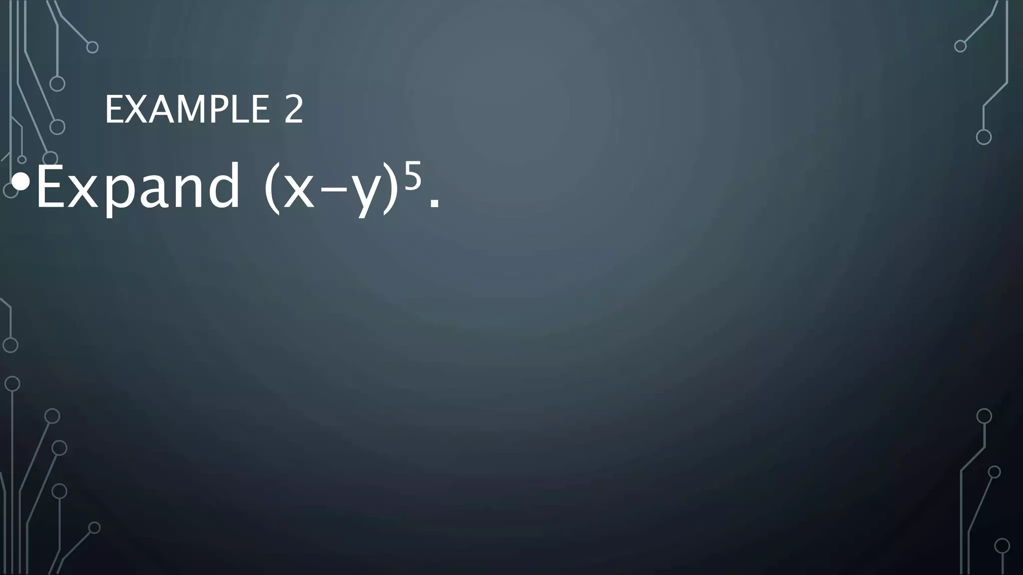 EXAMPLE 2
•Expand (x-y)5.
 
