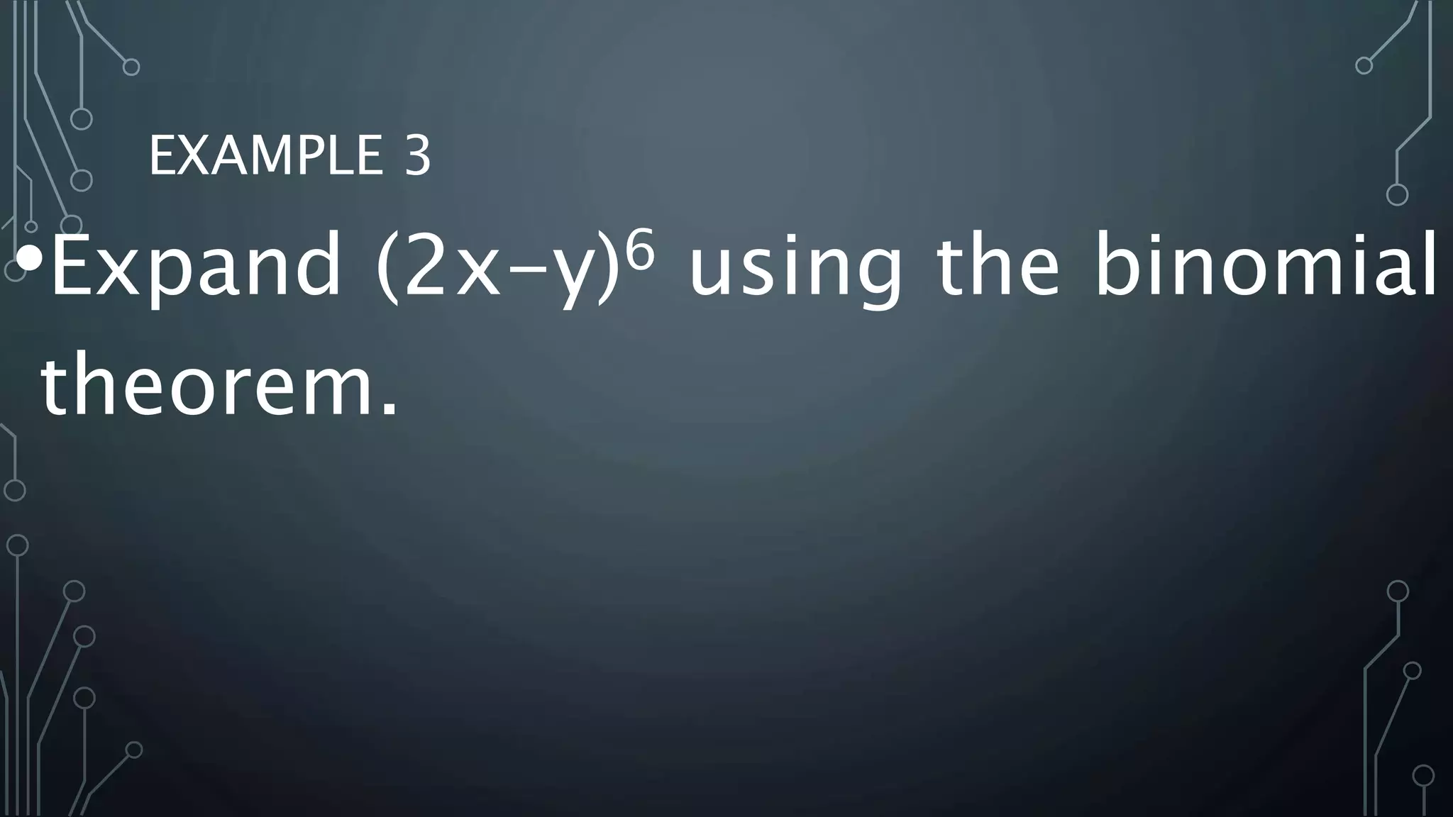 EXAMPLE 3
•Expand (2x-y)6 using the binomial
theorem.
 