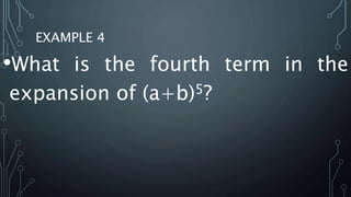 EXAMPLE 4
•What is the fourth term in the
expansion of (a+b)5?
 