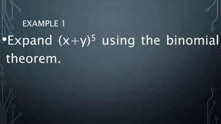 EXAMPLE 1
•Expand (x+y)5 using the binomial
theorem.
 