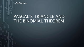 PASCAL’S TRIANGLE AND
THE BINOMIAL THEOREM
PreCalculus
 