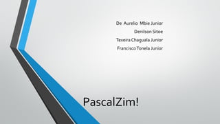 PascalZim!
De Aurelio Mbie Junior
Denilson Sitoe
Texeira Chaguala Junior
FranciscoTonela Junior
 