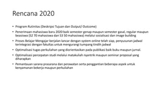 Rencana 2020
• Program Rutinitas (Deskripsi Tujuan dan Output/ Outcome)
• Penerimaan mahasiswa baru 2020 baik semester gen...