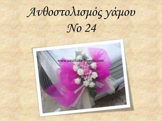 Ανθοστολισμός γάμου
      Νο 24

     www.paschalia-flowers.com
 