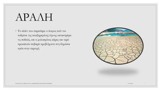 ΑΡΑΛΗ
◦ Το αλάτι που παρασύρει ο άνεμος από τον
πυθμένα της αποξηραμένης λίμνης καταστρέφει
τις σοδειές, και ο μολυσμένος αέρας και νερό
προκαλούν σοβαρά προβλήματα στη δημόσια
υγεία στην περιοχή
4/6/2022
ΠΑΣΧΑΛΙΑ ΣΑΡΙΚΑ ΣΤ1 2ο ΔΗΜΟΤΙΚΟ ΣΧΟΛΕΙΟ ΞΑΝΘΗΣ 7
 