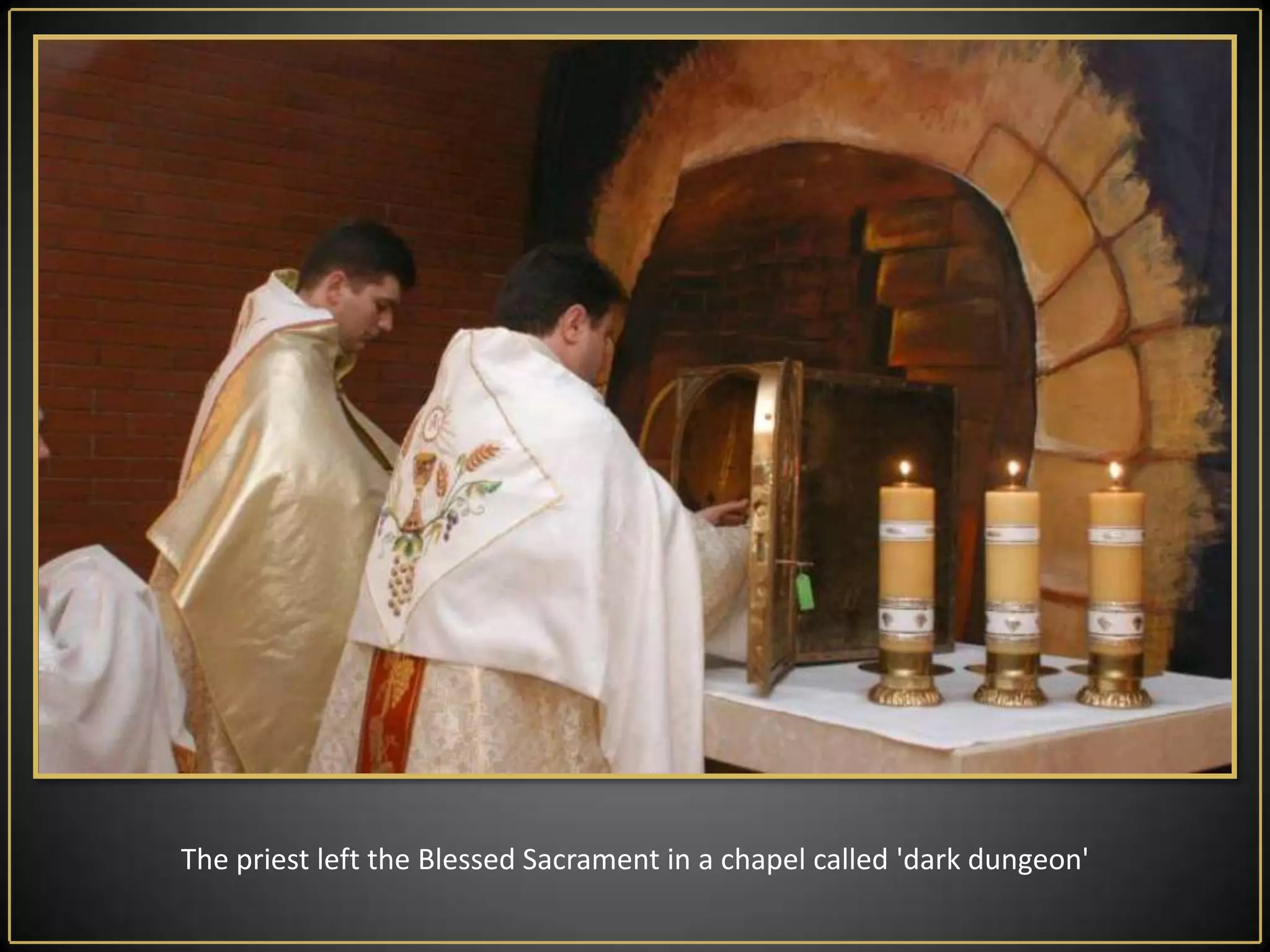 The priest left the Blessed Sacrament in a chapel called 'dark dungeon'
