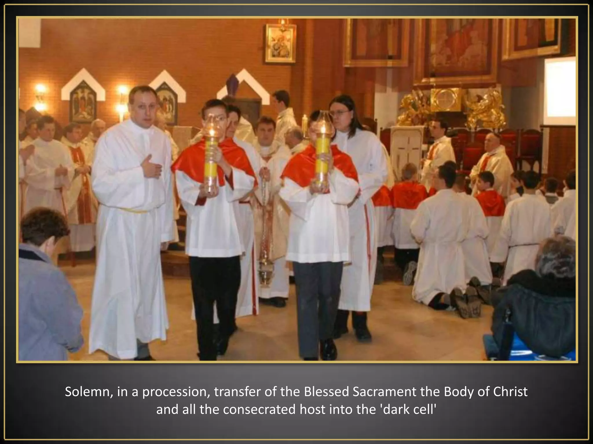 Solemn, in a procession, transfer of the Blessed Sacrament the Body of Christand all the consecrated host into the 'dark cell'