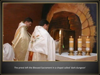 The priest left the Blessed Sacrament in a chapel called 'dark dungeon'