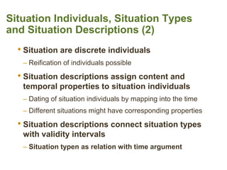 Situation Individuals, Situation Types and Situation Descriptions (2) 
•Situation are discrete individuals 
–Reification o...