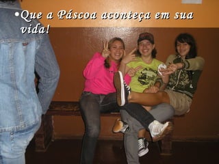 Que a Páscoa aconteça em sua vida! 