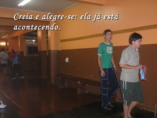 Creia e alegre-se: ela já está acontecendo. 